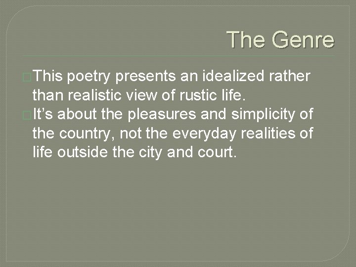 The Genre �This poetry presents an idealized rather than realistic view of rustic life.