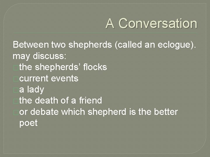 A Conversation Between two shepherds (called an eclogue). may discuss: �the shepherds’ flocks �current