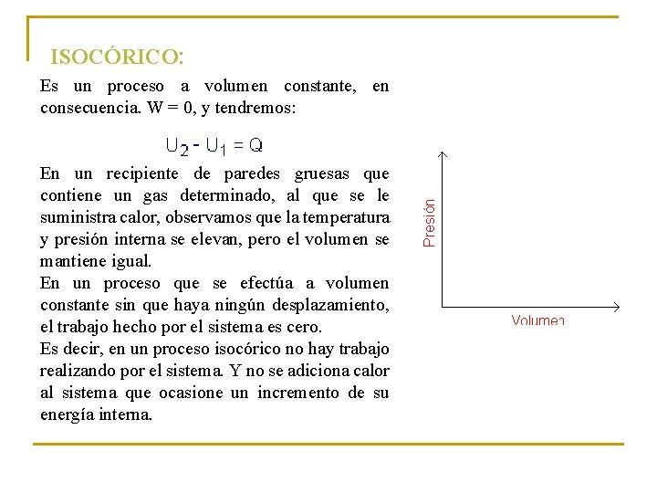 ISOCÓRICO: Es un proceso a volumen constante, en consecuencia. W = 0, y tendremos: