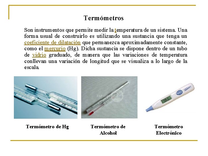 Termómetros Son instrumentos que permite medir la temperatura de un sistema. Una forma usual