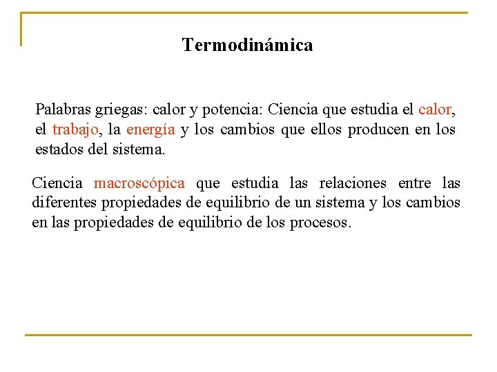 Termodinámica Palabras griegas: calor y potencia: Ciencia que estudia el calor, el trabajo, la