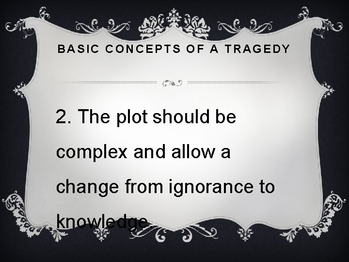 BASIC CONCEPTS OF A TRAGEDY 2. The plot should be complex and allow a
