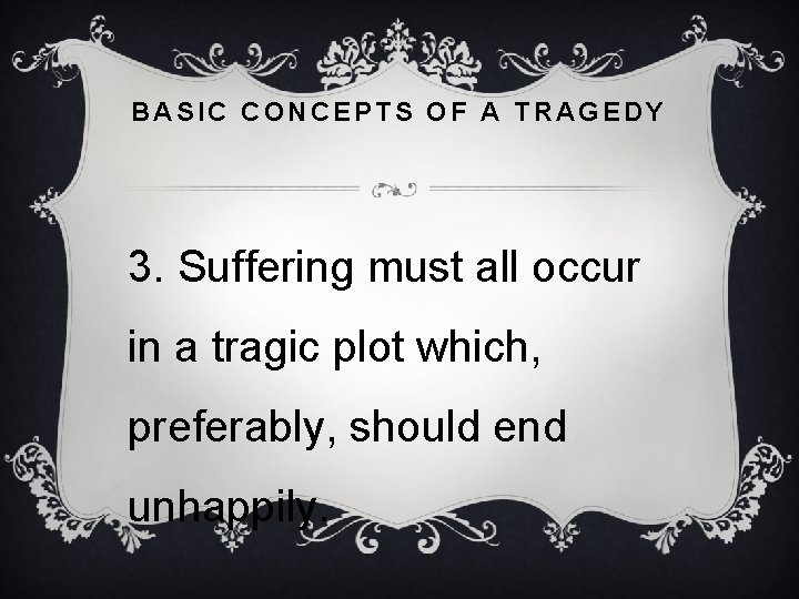 BASIC CONCEPTS OF A TRAGEDY 3. Suffering must all occur in a tragic plot