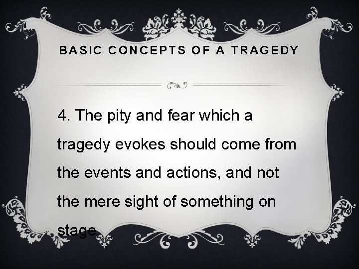 BASIC CONCEPTS OF A TRAGEDY 4. The pity and fear which a tragedy evokes