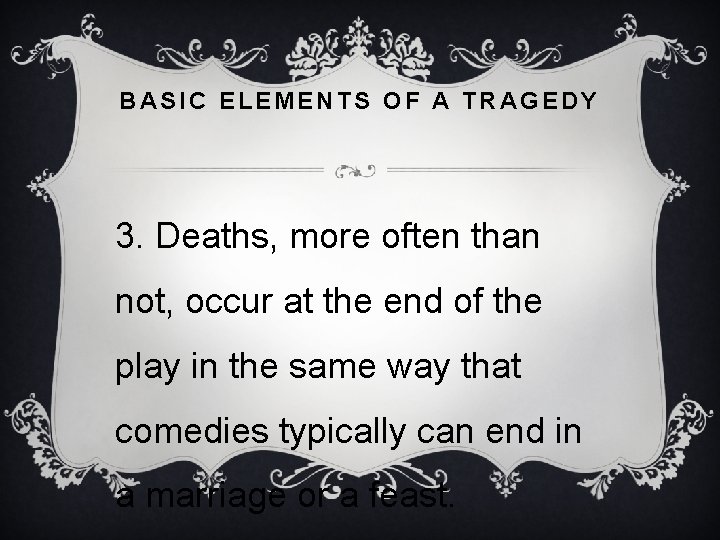 BASIC ELEMENTS OF A TRAGEDY 3. Deaths, more often than not, occur at the