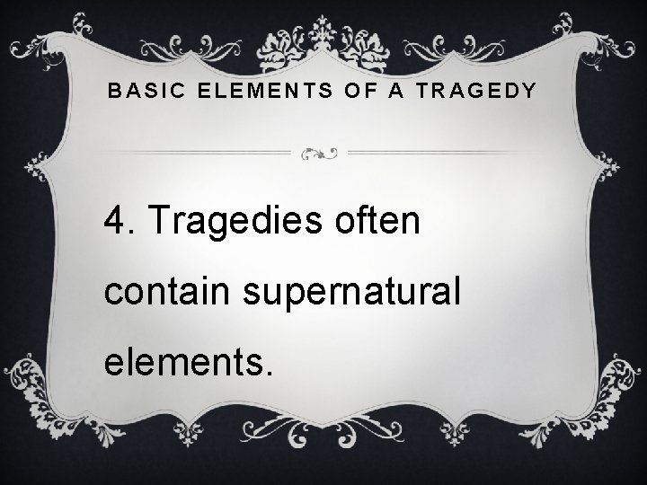 BASIC ELEMENTS OF A TRAGEDY 4. Tragedies often contain supernatural elements. 