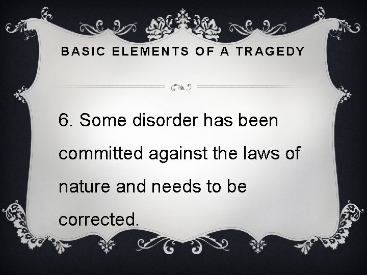 BASIC ELEMENTS OF A TRAGEDY 6. Some disorder has been committed against the laws