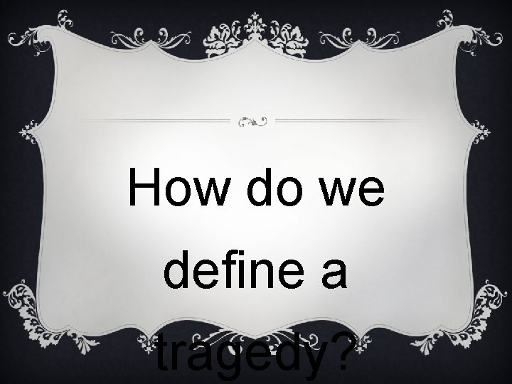 How do we define a tragedy? 
