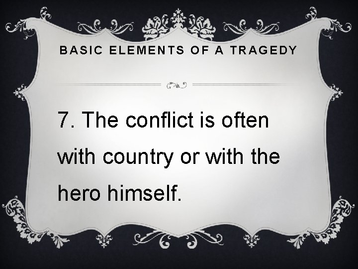 BASIC ELEMENTS OF A TRAGEDY 7. The conflict is often with country or with