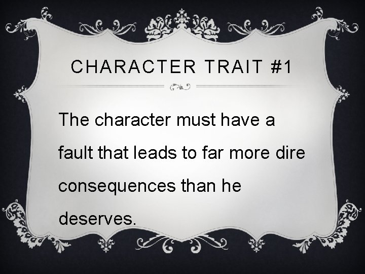 CHARACTER TRAIT #1 The character must have a fault that leads to far more