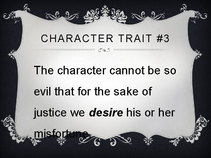CHARACTER TRAIT #3 The character cannot be so evil that for the sake of