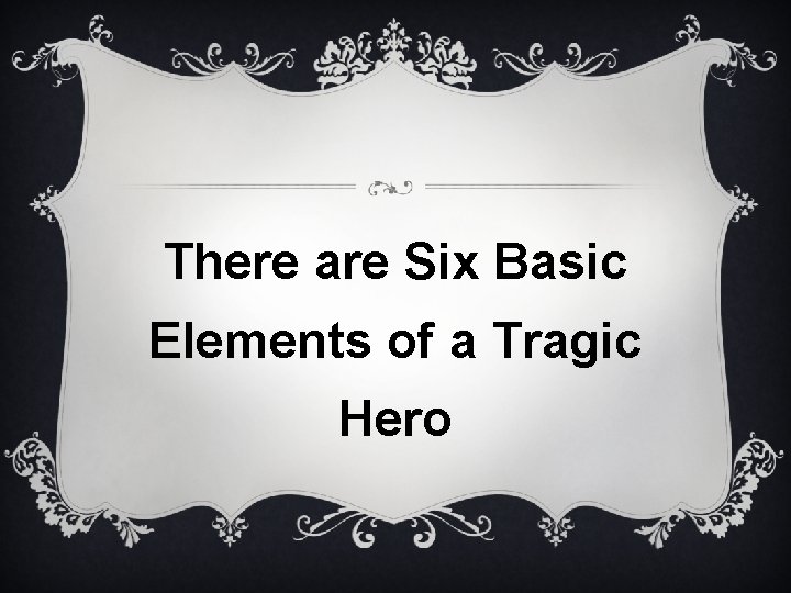 There are Six Basic Elements of a Tragic Hero 