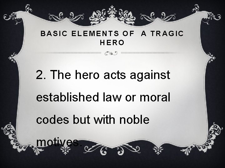 BASIC ELEMENTS OF A TRAGIC HERO 2. The hero acts against established law or