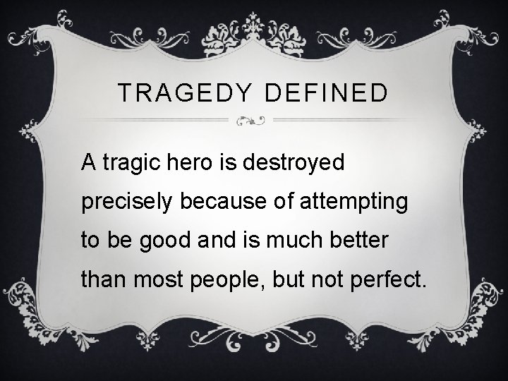 TRAGEDY DEFINED A tragic hero is destroyed precisely because of attempting to be good
