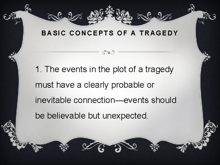 BASIC CONCEPTS OF A TRAGEDY 1. The events in the plot of a tragedy