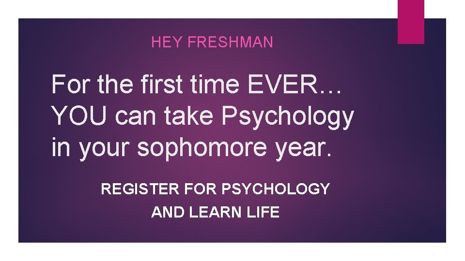 HEY FRESHMAN For the first time EVER… YOU can take Psychology in your sophomore HEY FRESHMAN For the first time EVER… YOU can take Psychology in your sophomore