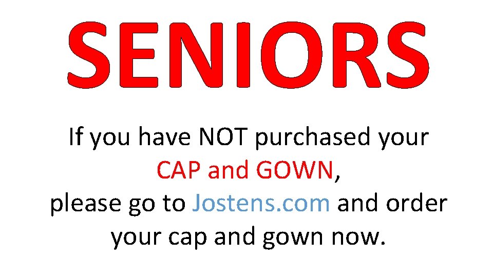 SENIORS If you have NOT purchased your CAP and GOWN, please go to Jostens. SENIORS If you have NOT purchased your CAP and GOWN, please go to Jostens.