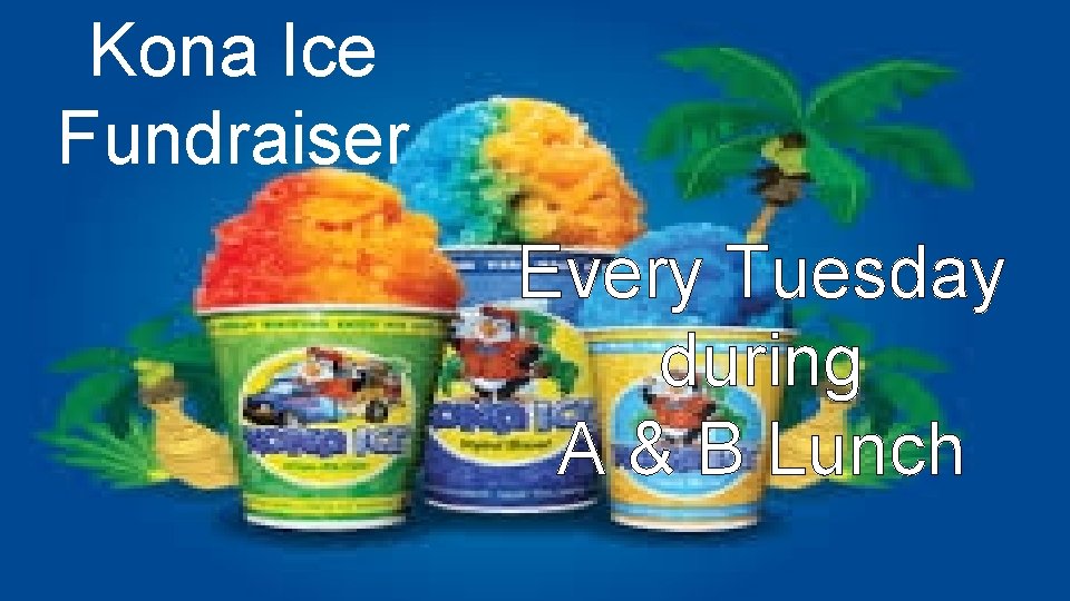 Kona Ice Fundraiser Every Tuesday during A & B Lunch Kona Ice Fundraiser Every Tuesday during A & B Lunch