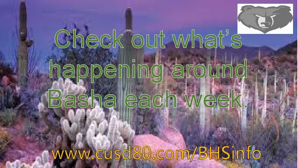 Check out what’s happening around Basha each week. www. cusd 80. com/BHSinfo Check out what’s happening around Basha each week. www. cusd 80. com/BHSinfo