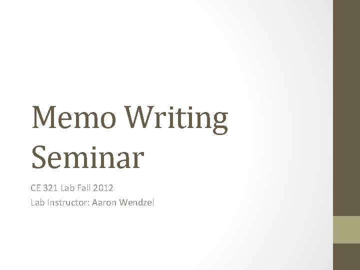 Memo Writing Seminar CE 321 Lab Fall 2012 Lab Instructor: Aaron Wendzel 