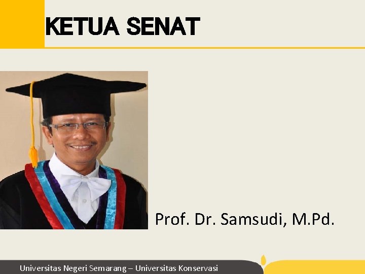 KETUA SENAT Prof. Dr. Samsudi, M. Pd. Universitas Negeri Semarang – Universitas Konservasi KETUA SENAT Prof. Dr. Samsudi, M. Pd. Universitas Negeri Semarang – Universitas Konservasi