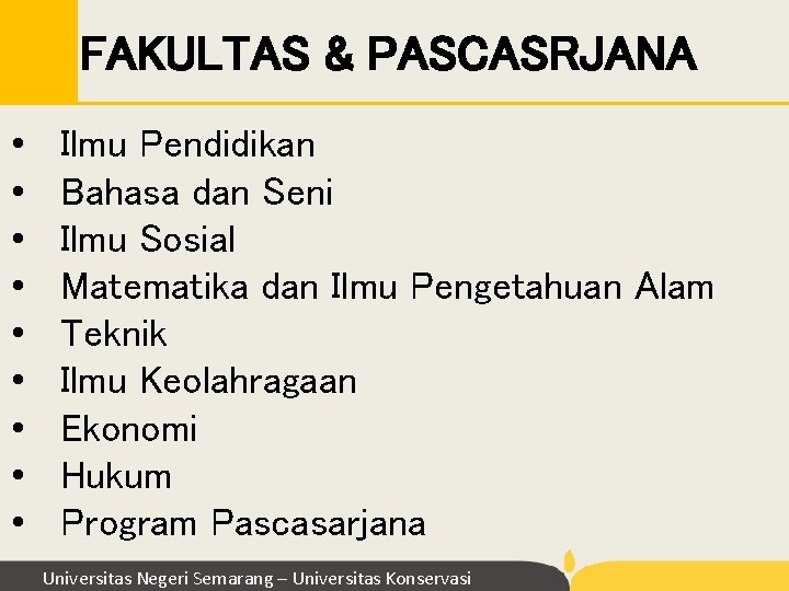 FAKULTAS & PASCASRJANA • • • Ilmu Pendidikan Bahasa dan Seni Ilmu Sosial Matematika FAKULTAS & PASCASRJANA • • • Ilmu Pendidikan Bahasa dan Seni Ilmu Sosial Matematika