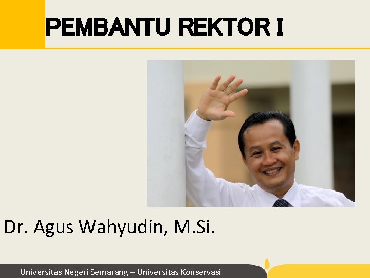 PEMBANTU REKTOR I Dr. Agus Wahyudin, M. Si. Universitas Negeri Semarang – Universitas Konservasi PEMBANTU REKTOR I Dr. Agus Wahyudin, M. Si. Universitas Negeri Semarang – Universitas Konservasi