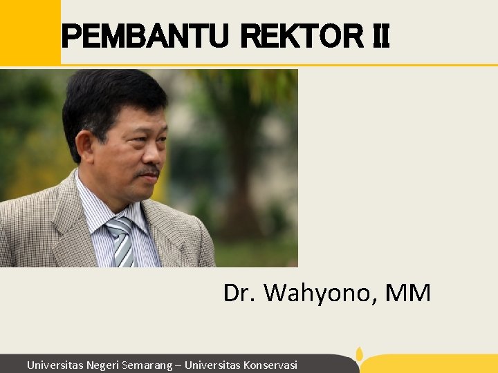 PEMBANTU REKTOR II Dr. Wahyono, MM Universitas Negeri Semarang – Universitas Konservasi PEMBANTU REKTOR II Dr. Wahyono, MM Universitas Negeri Semarang – Universitas Konservasi