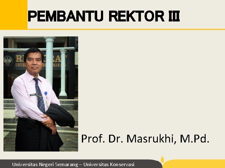 PEMBANTU REKTOR III Prof. Dr. Masrukhi, M. Pd. Universitas Negeri Semarang – Universitas Konservasi PEMBANTU REKTOR III Prof. Dr. Masrukhi, M. Pd. Universitas Negeri Semarang – Universitas Konservasi