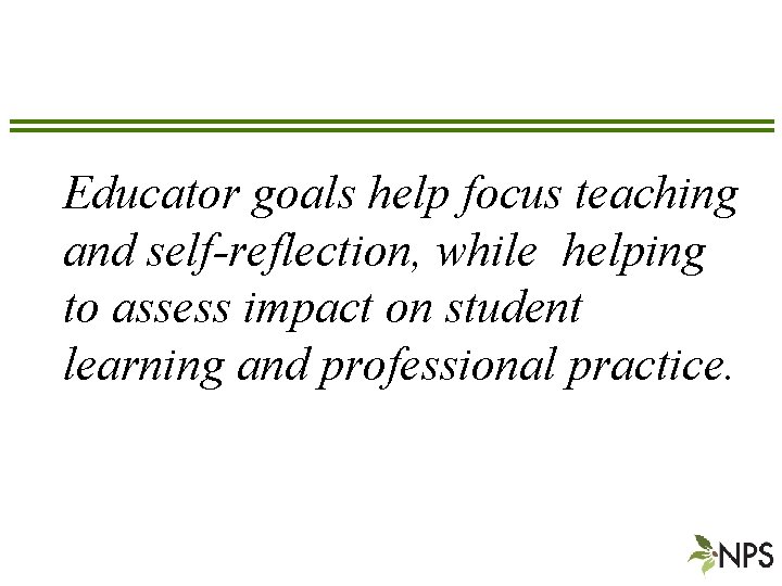 Educator goals help focus teaching and self-reflection, while helping to assess impact on student
