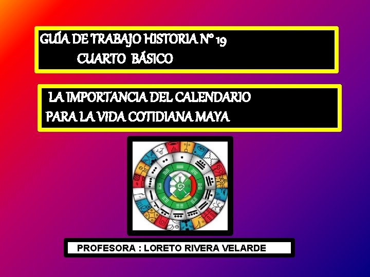 GUÍA DE TRABAJO HISTORIA N° 19 CUARTO BÁSICO LA IMPORTANCIA DEL CALENDARIO PARA LA