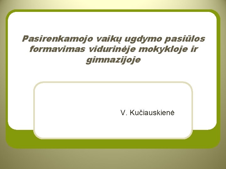 Pasirenkamojo vaikų ugdymo pasiūlos formavimas vidurinėje mokykloje ir gimnazijoje V. Kučiauskienė 