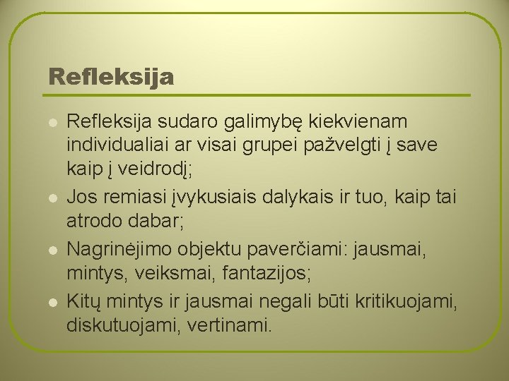 Refleksija l l Refleksija sudaro galimybę kiekvienam individualiai ar visai grupei pažvelgti į save