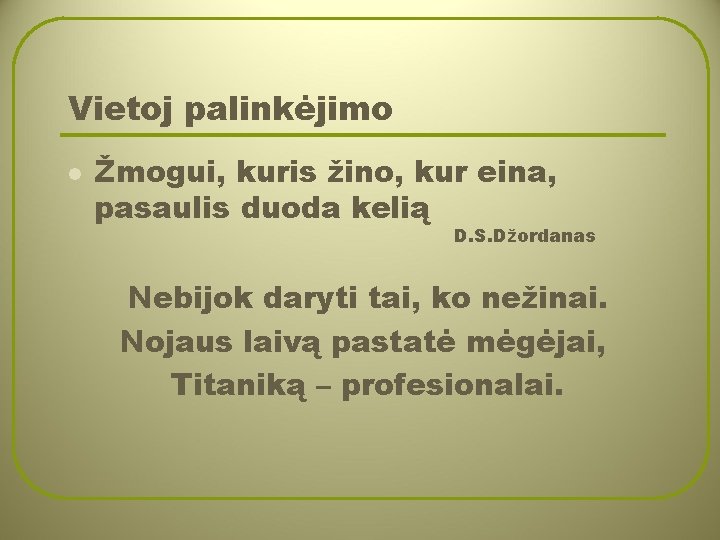 Vietoj palinkėjimo l Žmogui, kuris žino, kur eina, pasaulis duoda kelią D. S. Džordanas