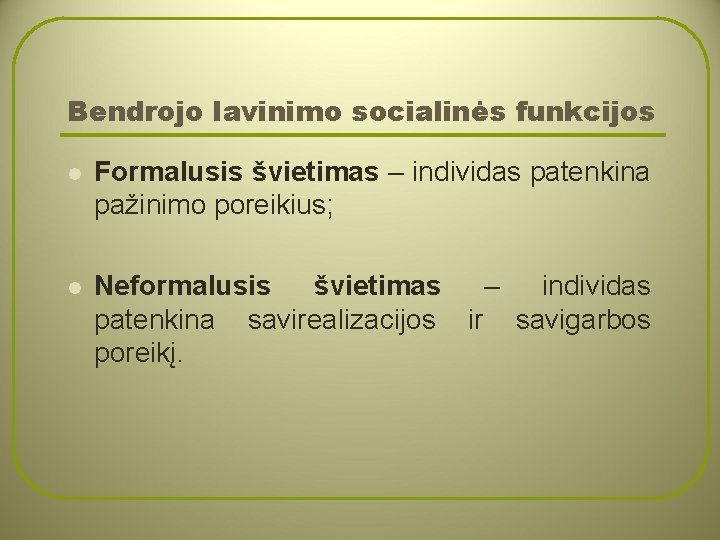 Bendrojo lavinimo socialinės funkcijos l Formalusis švietimas – individas patenkina pažinimo poreikius; l Neformalusis