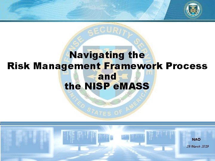 Navigating the Risk Management Framework Process and the NISP e. MASS NAO 28 March