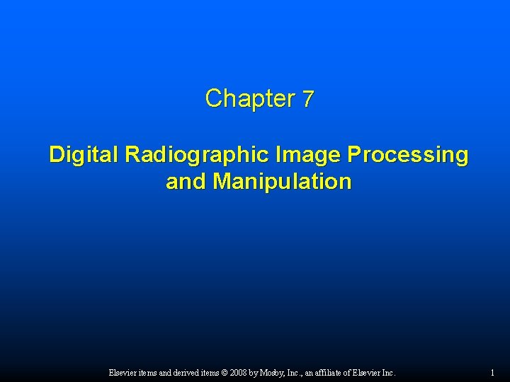 Chapter 7 Digital Radiographic Image Processing and Manipulation Elsevier items and derived items ©