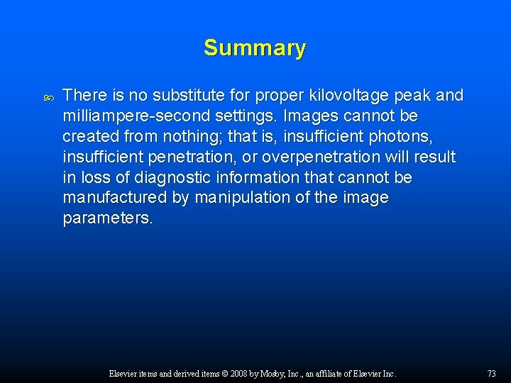 Summary There is no substitute for proper kilovoltage peak and milliampere-second settings. Images cannot