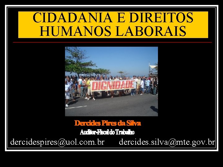 CIDADANIA E DIREITOS HUMANOS LABORAIS dercidespires@uol. com. br dercides. silva@mte. gov. br 