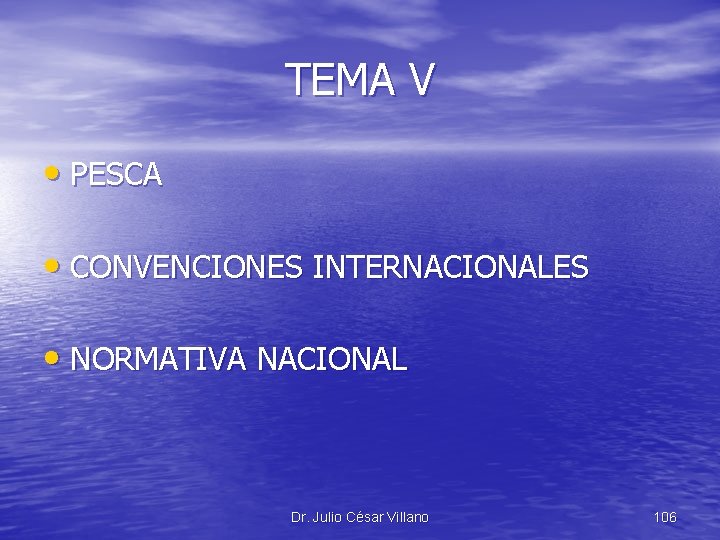 TEMA V • PESCA • CONVENCIONES INTERNACIONALES • NORMATIVA NACIONAL Dr. Julio César Villano