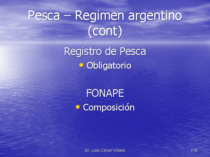 Pesca – Regimen argentino (cont) Registro de Pesca • Obligatorio FONAPE • Composición Dr.