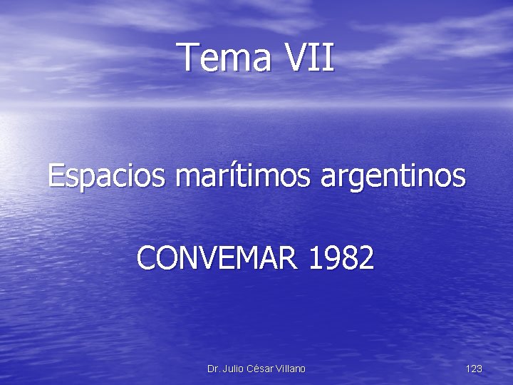 Tema VII Espacios marítimos argentinos CONVEMAR 1982 Dr. Julio César Villano 123 