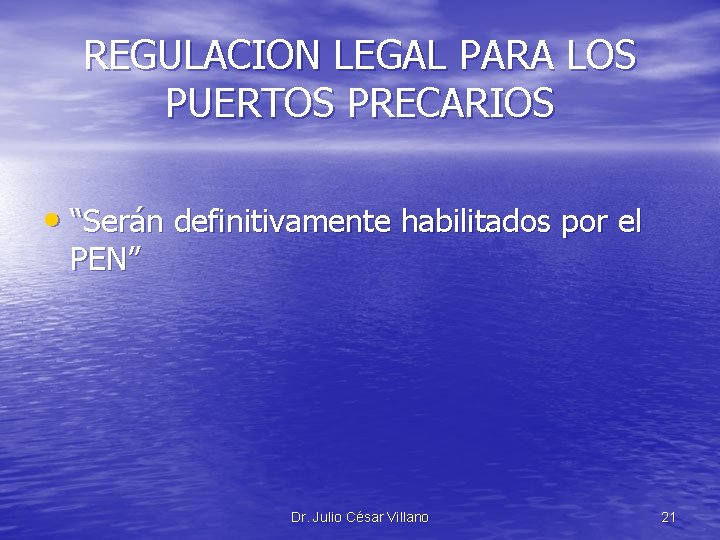 REGULACION LEGAL PARA LOS PUERTOS PRECARIOS • “Serán definitivamente habilitados por el PEN” Dr.