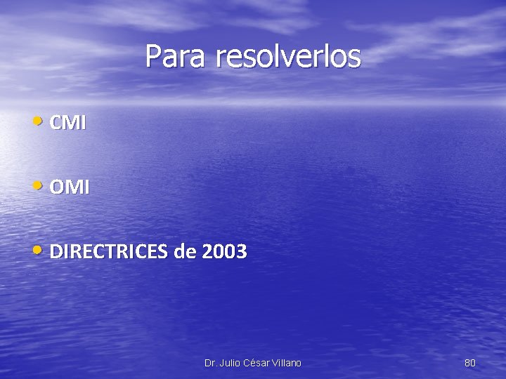 Para resolverlos • CMI • OMI • DIRECTRICES de 2003 Dr. Julio César Villano