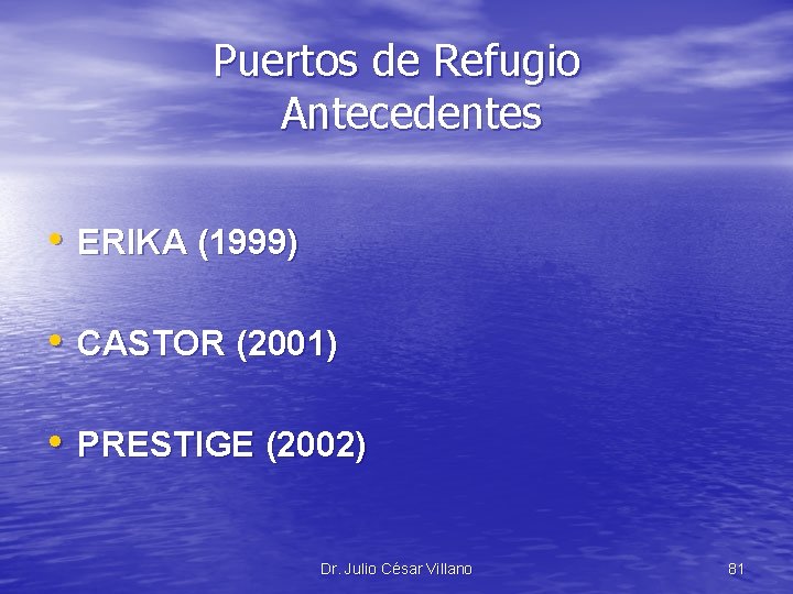 Puertos de Refugio Antecedentes • ERIKA (1999) • CASTOR (2001) • PRESTIGE (2002) Dr.