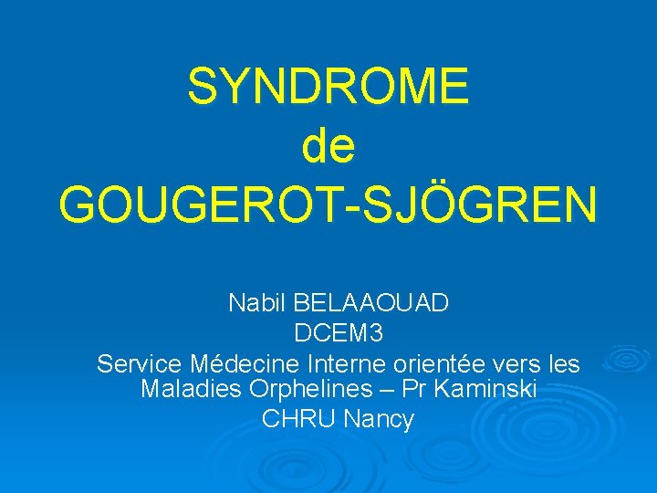 SYNDROME de GOUGEROT-SJÖGREN Nabil BELAAOUAD DCEM 3 Service Médecine Interne orientée vers les Maladies