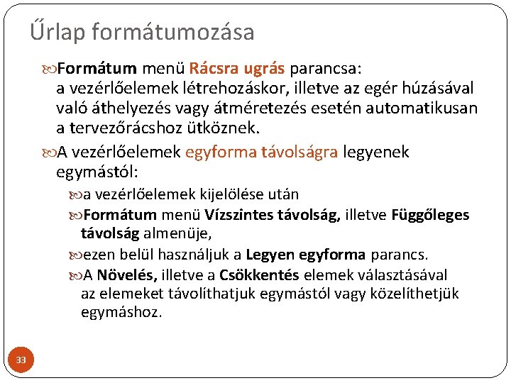 Űrlap formátumozása Formátum menü Rácsra ugrás parancsa: a vezérlőelemek létrehozáskor, illetve az egér húzásával