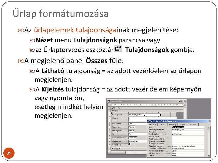 Űrlap formátumozása Az űrlapelemek tulajdonságainak megjelenítése: Nézet menü Tulajdonságok parancsa vagy az Űrlaptervezés eszköztár