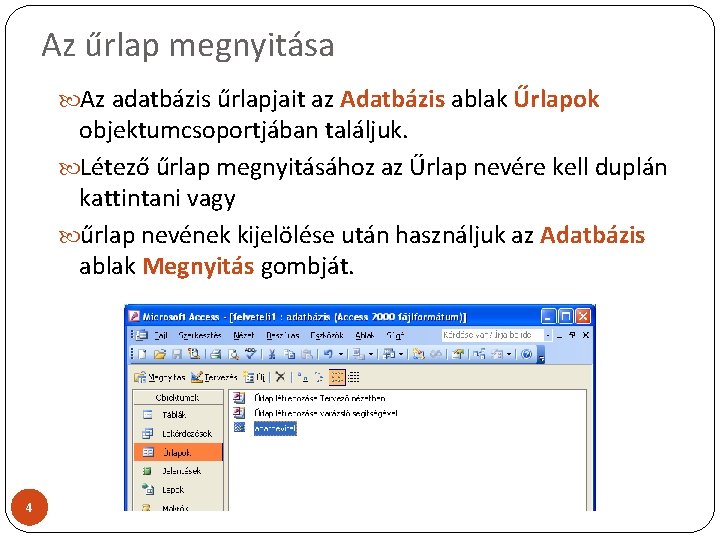 Az űrlap megnyitása Az adatbázis űrlapjait az Adatbázis ablak Űrlapok objektumcsoportjában találjuk. Létező űrlap