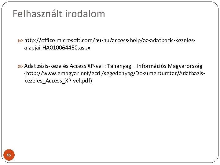 Felhasznált irodalom http: //office. microsoft. com/hu hu/access help/az adatbazis kezeles alapjai HA 010064450. aspx